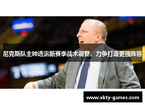 尼克斯队主帅透露新赛季战术调整，力争打造更强阵容